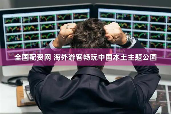 全国配资网 海外游客畅玩中国本土主题公园